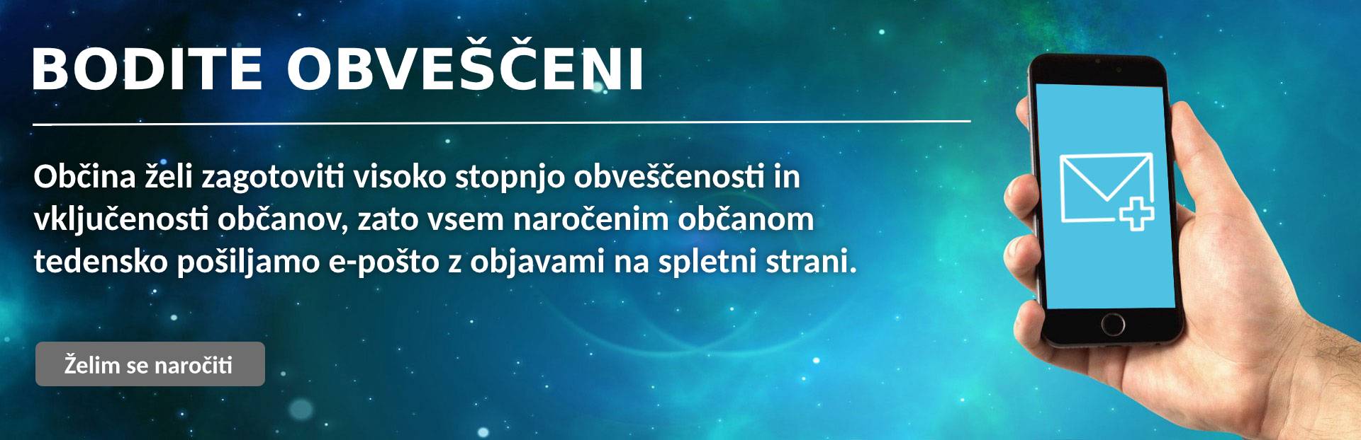 Bodite obveščeni - Občina želi zagotoviti visoko stopnjo obveščenosti in vključenosti občanov, zato vsem naročenim občanom tedensko pošiljamo e-pošto z objavami na spletni strani.